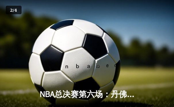 NBA总决赛第六场：丹佛掘金力克迈阿密热火，首次捧起总冠军奖杯 - 2