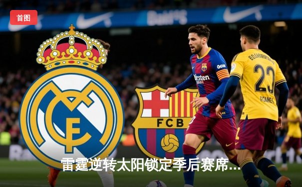 雷霆逆转太阳锁定季后赛席位，亚历山大狂砍40分创生涯新高