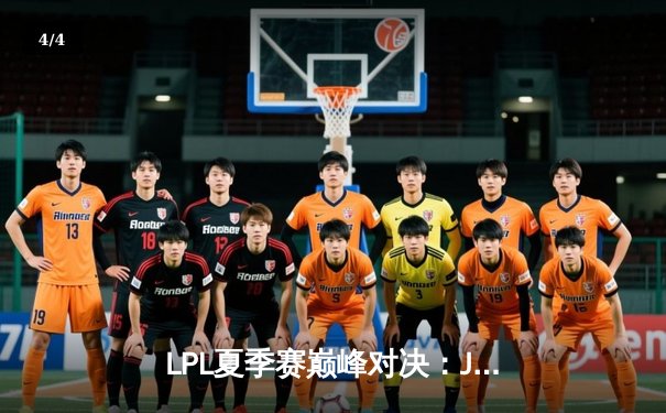 LPL夏季赛巅峰对决：JDG鏖战五局险胜TES，Knight沙皇绝境翻盘定乾坤 - 4