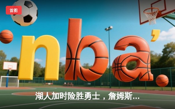 湖人加时险胜勇士，詹姆斯三双戴维斯关键封盖锁定胜局