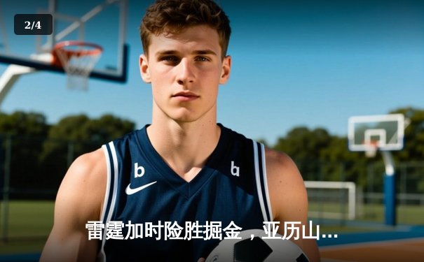 雷霆加时险胜掘金，亚历山大狂砍40分创赛季新高 - 2