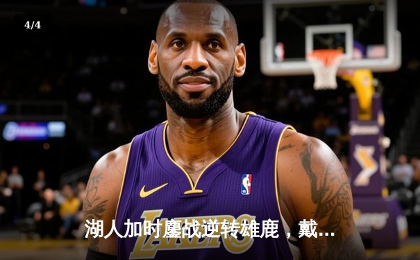 湖人加时鏖战逆转雄鹿，戴维斯34+23统治内线，里夫斯关键三分定乾坤 - 4