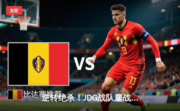 逆转绝杀！JDG战队鏖战五局险胜T1，夺得英雄联盟季中冠军赛总冠军