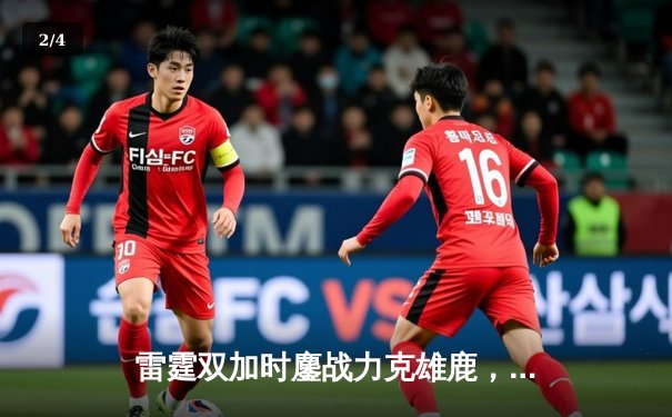 雷霆双加时鏖战力克雄鹿，亚历山大50分创生涯新高 - 2