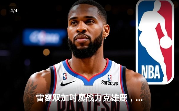 雷霆双加时鏖战力克雄鹿，亚历山大50分创生涯新高 - 4