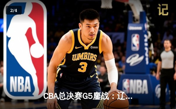 CBA总决赛G5鏖战：辽宁本钢加时险胜广东宏远 成功卫冕总冠军 - 2