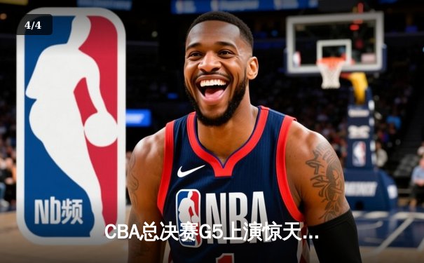CBA总决赛G5上演惊天逆转 辽宁本钢加时险胜广东宏远成功卫冕 - 4