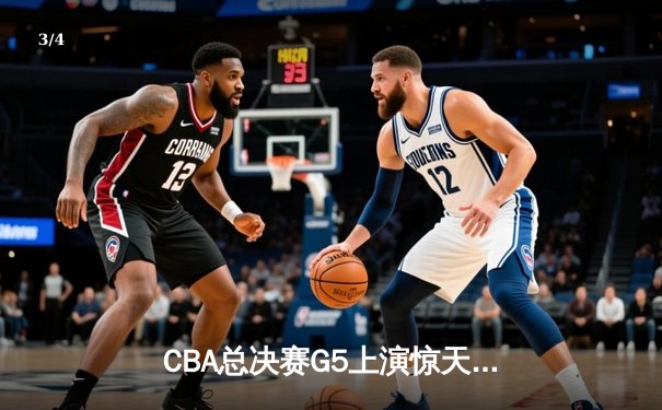 CBA总决赛G5上演惊天逆转 辽宁本钢加时险胜广东东莞夺队史第三冠 - 3